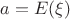 $a=E(\xi)$
