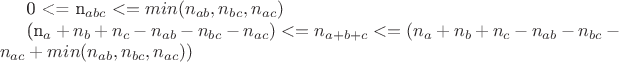 0 <= n_{abc} <= min(n_{ab}, n_{bc}, n_{ac})

(n_a + n_b + n_c - n_{ab} - n_{bc} - n_{ac}) <= n_{a + b + c} <= (n_a + n_b + n_c - n_{ab} - n_{bc} - n_{ac} + min(n_{ab}, n_{bc}, n_{ac}))