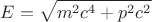 $$E=\sqrt{{{m}^{2}}{{c}^{4}}+{{p}^{2}}{{c}^{2}}}$$