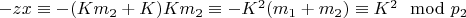 $- z x\equiv - (Km_2 + K) Km_2\equiv  - K ^ 2(m_1 + m_2)\equiv K ^ 2\mod p_2 $