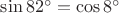 $\[\sin {82^ \circ } = \cos {8^ \circ }\]$