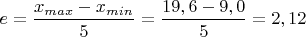 $e=\dfrac{x_{max}-x_{min}}{5}=\dfrac{19,6-9,0}{5}=2,12$