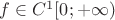 $f \in C^1[0; +\infty)$