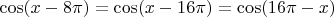 $\[\cos (x - 8\pi ) = \cos (x - 16\pi ) = \cos (16\pi  - x)\]$