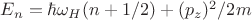 $E_{n}=\hbar\omega_{H}(n+1/2)+(p_{z})^2/2m$
