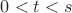 $0<t<s$