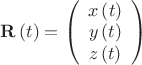 $\[{\mathbf{R}}\left( t \right) = \left( {\begin{array}{*{20}c}   {x\left( t \right)}  \\   {y\left( t \right)}  \\   {z\left( t \right)}  \\ \end{array} } \right)\]$