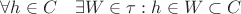 $$\forall h\in C \quad \exists W\in \tau:h\in W\subset C$$ $$\forall h\in C \quad \exists W\in \tau:h\in W\subset C$$