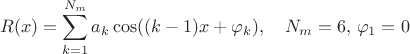 $$\[R(x)=\sum_{k=1}^{N_m} a_k\cos((k-1)x+\varphi_k), \quad N_m=6,\, \varphi_1=0\]$$