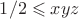 $1/2 \leqslant xyz$