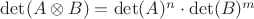 $\det(A \otimes B) = \det(A)^{n} \cdot \det(B)^{m}$ $\det(A \otimes B) = \det(A)^{n} \cdot \det(B)^{m}$