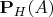 $\mathbf P_H(A)$