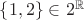 $\{1, 2\} \in 2^\mathbb{R}$