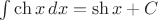 $\int\ch x\, dx=\sh x+C$