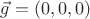 $\vec g = (0, 0, 0)$