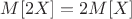 $M[2X] = 2M[X]$