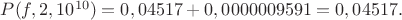 $P(f,2,10^{10})=0,04517+0,0000009591=0,04517.$