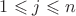 $1\leqslant j \leqslant n$ $1\leqslant j \leqslant n$
