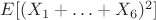 $E[(X_{1}+\ldots+X_{6})^{2}]$