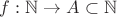 $f: \mathbb{N} \to A \subset \mathbb{N}$