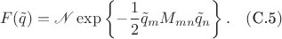 $$
F(\tilde{q})=\mathscr{N}\exp\left\{-\dfrac{1}{2}\tilde{q}_mM_{mn}\tilde{q}_n\right\}.\quad(\text{C.5})
$$
