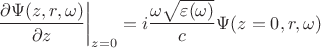 $$\left \frac{\partial \Psi(z,r,\omega)}{\partial z}\right|_{z=0}= i\frac{\omega\sqrt{\varepsilon(\omega)}}{c}\Psi(z=0,r,\omega)$$