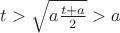 $t>\sqrt{a\frac{t+a}{2}}> a$