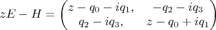 $z E - H = \left ( \begin{matrix} z - q_0 - i q_1, & -q_2 - i q_3 \\ q_2 - i q_3, & z - q_0 + i q_1 \end{matrix} \right )$