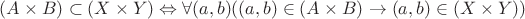 $(A \times B) \subset (X \times Y) \Leftrightarrow \forall(a,b) ((a,b) \in (A \times B)\to (a,b) \in (X \times Y))$