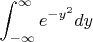 $\displaystyle \int_{-\infty}^\infty e^{-y^2}dy$