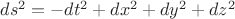 $ds^2=-dt^2+dx^2+dy^2+dz^2$