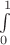 $\int\limits_{0}^{ 1}$