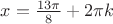 $x=\frac{13\pi}{8}+2\pi{k}$ $x=\frac{13\pi}{8}+2\pi{k}$