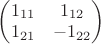 $\begin{pmatrix} 1_{11}&1_{12}\\1_{21}&-1_{22}\end{pmatrix} $