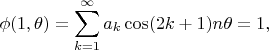 $$
\phi(1,\theta)=\sum_{k=1}^\infty a_k\cos(2k+1)n\theta=1,
$$