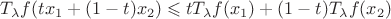 $T_{\lambda}f(tx_1+(1-t)x_2)\leqslant tT_{\lambda}f(x_1)+(1-t)T_{\lambda}f(x_2)$