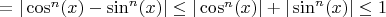 $ = |\cos^n(x) - \sin^n(x)| \leq |\cos^n(x)|+|\sin^n(x)|\leq 1$