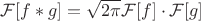 $\mathcal{F}[f*g]=\sqrt{2\pi}\mathcal{F}[f]\cdot\mathcal{F}[g]$