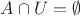 $A \cap U = \emptyset$ $A \cap U = \emptyset$