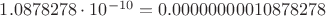 $1.0878278\cdot 10^{-10}=0.00000000010878278$