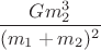 $\dfrac{Gm_{2}^{3}}{(m_{1}+m_{2})^{2}}$