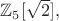 $\mathbb{Z}_5[\sqrt{2}],$