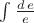$\int\frac{d\,e}e$