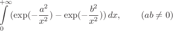 $$\int\limits_{0}^{+\infty}( \exp(-{a^2 \over x^2}) - \exp(-{b^2 \over x^2}) )\,dx,\,\,\,\,\,\,\,\,\,\,\,\,\,(ab \not = 0)$$