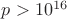 $p>10^{16}$