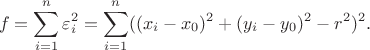 $$
f = \sum_{i=1}^n \varepsilon_i^2 = \sum_{i=1}^n ((x_i - x_0)^2 + (y_i - y_0)^2 - r^2)^2.
$$