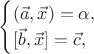 $$ \begin{cases}
(\vec{a}, \vec{x})=\alpha, \\
[\vec{b}, \vec{x}]=\vec{c},
\end{cases} $$