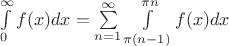 $\int\limits_{0}^{\infty}f(x)dx = \sum\limits_{n=1}^{\infty}\int\limits_{\pi(n-1)}^{\pi n}f(x)dx$