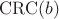 $\mathrm{CRC}(b)$