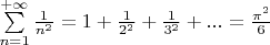 $\[\sum\limits_{n = 1}^{ + \infty } {\frac{1}
{{{n^2}}}}  = 1 + \frac{1}
{{{2^2}}} + \frac{1}
{{{3^2}}} + ... = \frac{{{\pi ^2}}}
{6}\]$